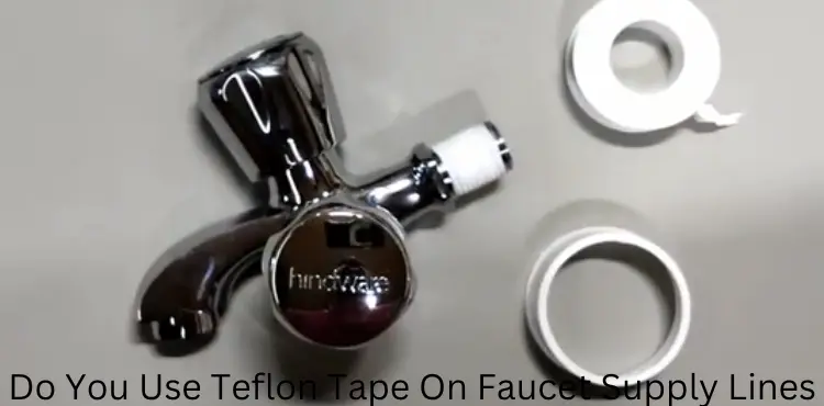 Do You Use Teflon Tape On Faucet Supply Lines