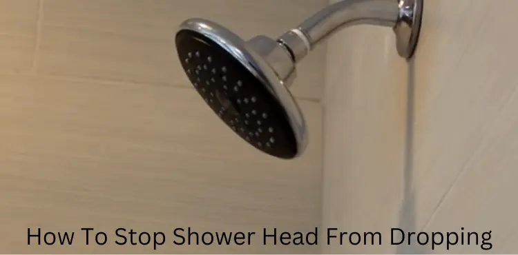 How To Stop Shower Head From Dropping