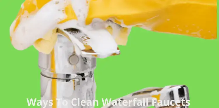 how to clean waterfall faucets