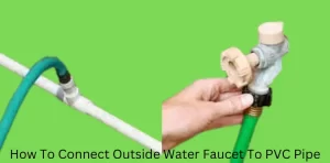 How To Connect The Outside Water Faucet To The PVC Pipe